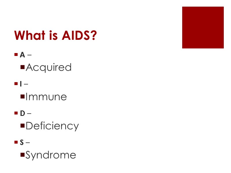 What is AIDS? A –  Acquired I –  Immune D – 